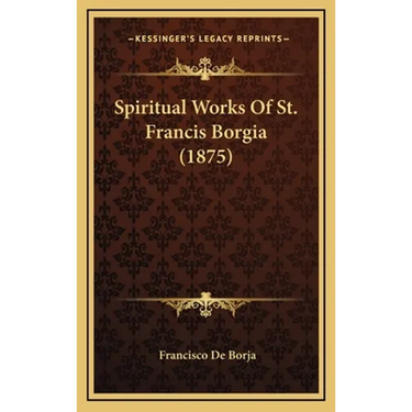 Spiritual Works Of St. Francis Borgia (1875)