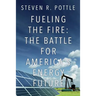 Fueling the Fire: The Battle for America's Energy Future