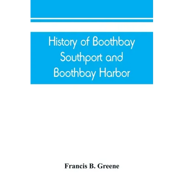 History of Boothbay, Southport and Boothbay Harbor, Maine. 1623-1905. With family genealogies