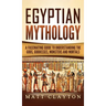 Egyptian Mythology: A Fascinating Guide to Understanding the Gods, Goddesses, Monsters, and Mortals