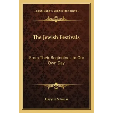 The Jewish Festivals: From Their Beginnings to Our Own Day