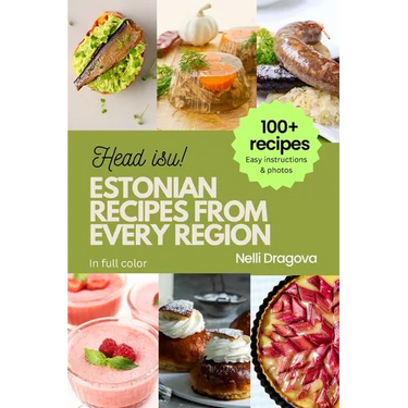 Estonian Recipes from Every Region: 100+ Meals, easy instructions + photos