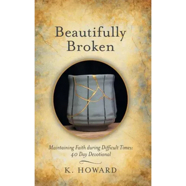 Beautifully Broken: Maintaining Faith During Difficult Times: 40 Day Devotional