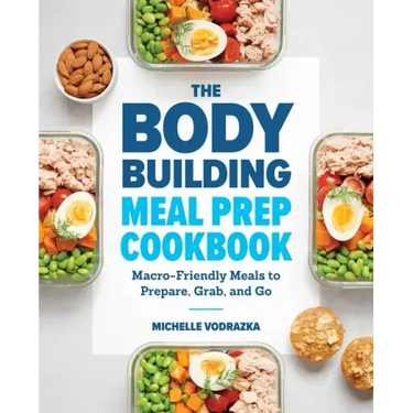 The Bodybuilding Meal Prep Cookbook: Macro-Friendly Meals to Prepare, Grab, and Go