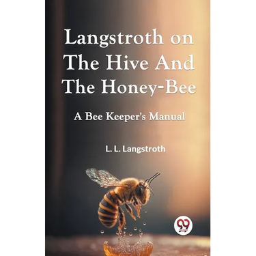 Langstroth On The Hive And The Honey-Bee A Bee Keeper's Manual