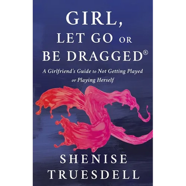 Girl, Let Go or Be Dragged!: A Girlfriend's Guide to Not Getting Played or Playing Herself!