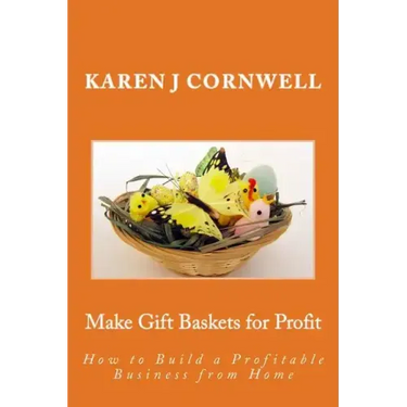 Make Gift Baskets for Profit: How to Build a Profitable Business from Home