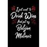 I Just Wanna Drink Wine And Pet My Belgian Malinois