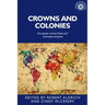 Crowns and Colonies: European Monarchies and Overseas Empires