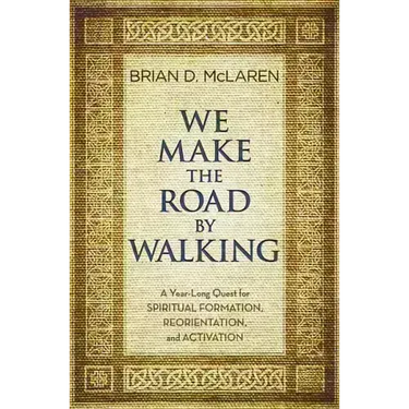 We Make the Road by Walking: A Year-Long Quest for Spiritual Formation, Reorientation, and Activation