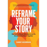 Reframe Your Story: Real Talk for Women Who Want to Let Go, Do Less and Be More-Together