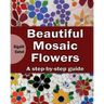 Beautiful Mosaic Flowers - A step-by-step guide