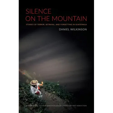 Silence on the Mountain: Stories of Terror, Betrayal, and Forgetting in Guatemala