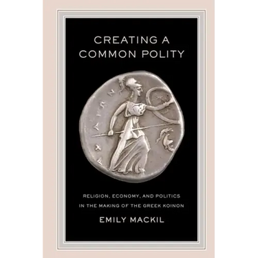 Creating a Common Polity: Religion, Economy, and Politics in the Making of the Greek Koinon Volume 55
