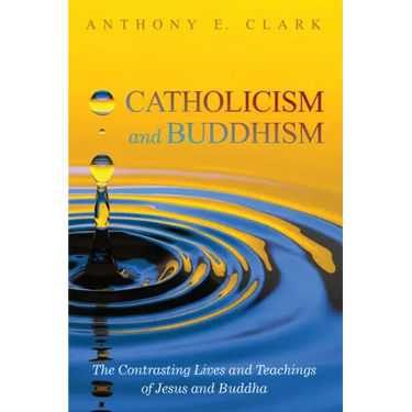 Catholicism and Buddhism: The Contrasting Lives and Teachings of Jesus and Buddha