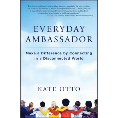 Everyday Ambassador: Make a Difference by Connecting in a Disconnected World