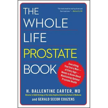 The Whole Life Prostate Book: Everything That Every Man-At Every Age-Needs to Know about Maintaining Optimal Prostate Health