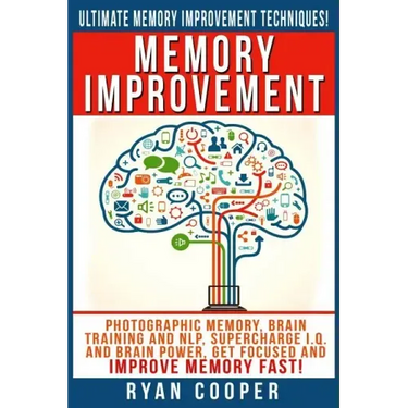 Memory Improvement: Photographic Memory, Brain Training And NLP, Supercharge I.Q. And Brain Power, Get Focused And Improve Memory Fast!