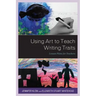 Using Art to Teach Writing Traits: Lesson Plans for Teachers
