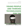 Young People and Thinking Technologies for the Anthropocene
