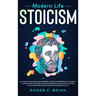 Modern Life Stoicism: No More Uncontrolled Emotions: Learn to Understand Yourself, Master Mind Control, Be Your Own Coach and Handle Though