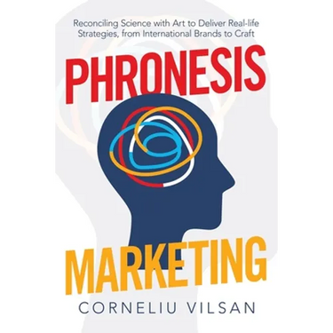 Phronesis Marketing: Reconciling Science with Art to Deliver Real-Life Strategies, from International Brands to Craft