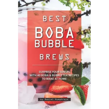 Best Boba Bubble Brews: Surprise Your Senses with 40 Boba Bubble Tea Recipes to Make at Home