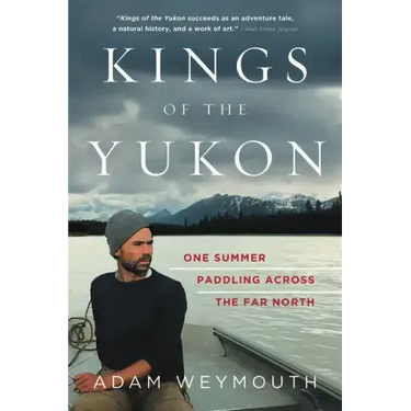 Kings of the Yukon: One Summer Paddling Across the Far North