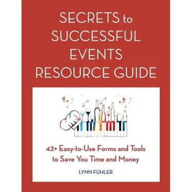 Secrets to Successful Events Resource Guide: 42+ Easy-To-Use Forms and Tools to Save You Time and Money