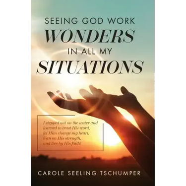 Seeing God Work Wonders In All My Situations: I Stepped Out on the Water and Learned to Trust His Word, Let Him Change My Heart, Lean on His Strength,