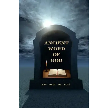 Ancient Word of God: KJV Only or Not?