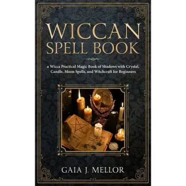 Wiccan Spell Book: A Wicca Practical Magic Book of Shadows with Crystal, Candle, Moon Spells, and Witchcraft for Beginners