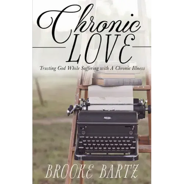 Chronic Love: Trusting God While Suffering with A Chronic Illness