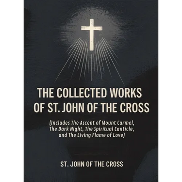 The Collected Works of St. John of the Cross (includes The Ascent of Mount Carmel, The Dark Night, The Spiritual Canticle, and The Living Flame of Lov