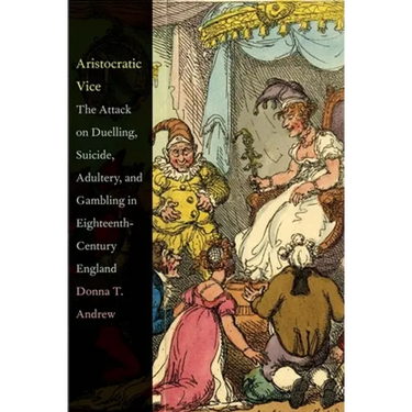 Aristocratic Vice: The Attack on Duelling, Suicide, Adultery, and Gambling in Eighteenth-Century England