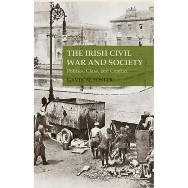 The Irish Civil War and Society: Politics, Class, and Conflict