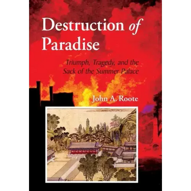 Destruction of Paradise: Triumph, Tragedy, and the Sack of the Summer Palace