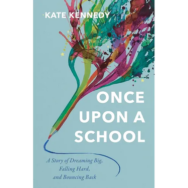 Once Upon a School: A Story of Dreaming Big, Falling Hard, and Bouncing Back