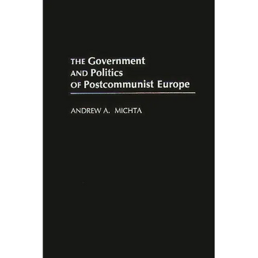 The Government and Politics of Postcommunist Europe