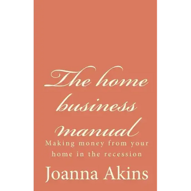 The home business manual: Making money from your home in the recession