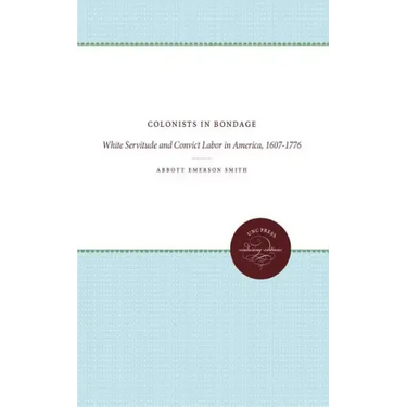 Colonists in Bondage: White Servitude and Convict Labor in America, 1607-1776