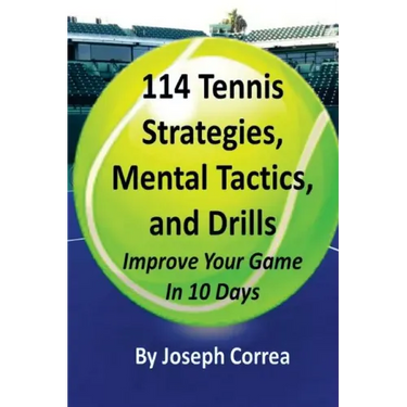 114 Tennis Strategies, Mental Tactics, and Drills: Improve Your Game in 10 Days