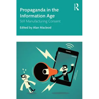 Propaganda in the Information Age: Still Manufacturing Consent