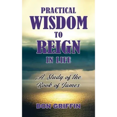 Practical Wisdom to Reign in Life: A Study of the Book of James