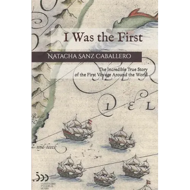 I Was the First: The Incredible True Story of the First Voyage Around the World