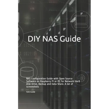 DIY NAS Guide: NAS Configuration Guide with Open Source Software on Raspberry Pi or PC for Network Hard Disk Drive, Backup and Data S