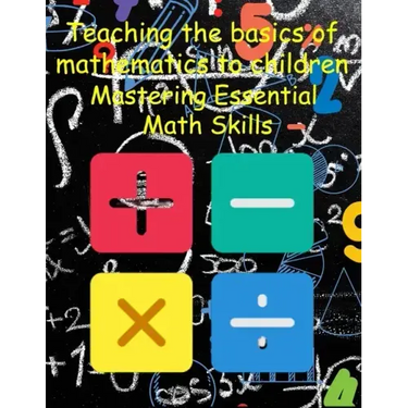 Teaching the basics of mathematics to children: Mastering Essential Math Skills