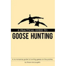 A Practical Guide to Goose Hunting: A No Nonsense Guide to Hunting Geese on the Prairies.