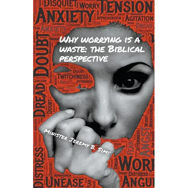 Why Worrying is A Waste: A Biblical Perspective