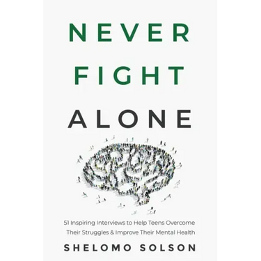 Never Fight Alone: 51 Inspiring Interviews to Help Teens Overcome Their Struggles & Improve Their Mental Health